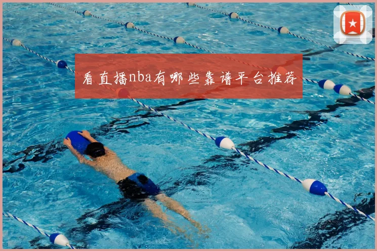 看直播nba有哪些靠谱平台推荐